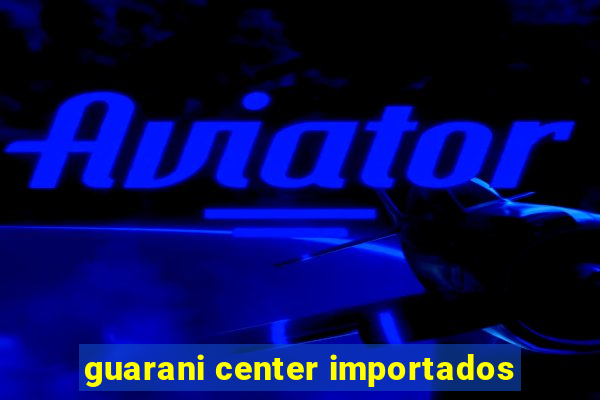 guarani center importados